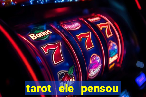 tarot ele pensou em mim hoje